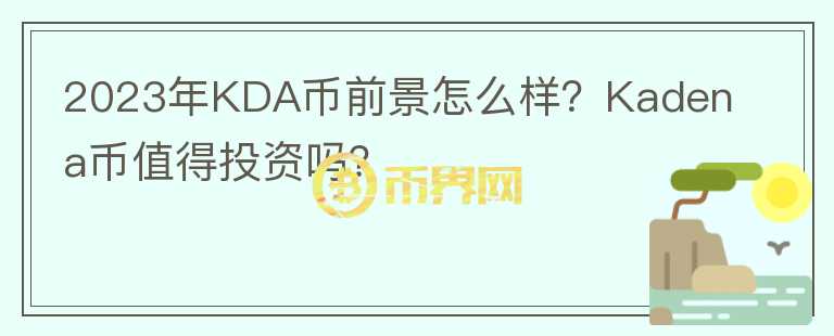 2023年KDA幣前景怎么樣？Kadena幣值得投資嗎？