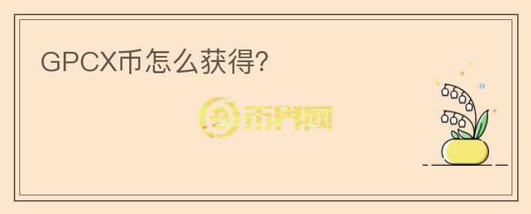 GPCX幣怎么獲得？