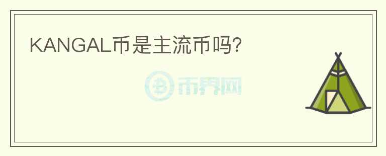 KANGAL幣是主流幣嗎？