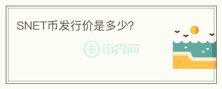SNET幣發(fā)行價(jià)是多少？