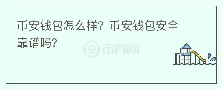 幣安錢包怎么樣？幣安錢包安全靠譜嗎？