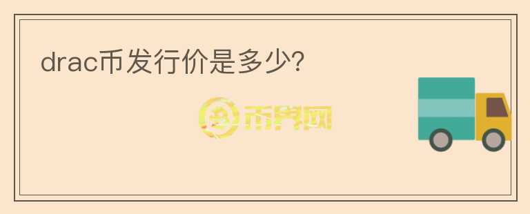 drac幣發(fā)行價(jià)是多少？