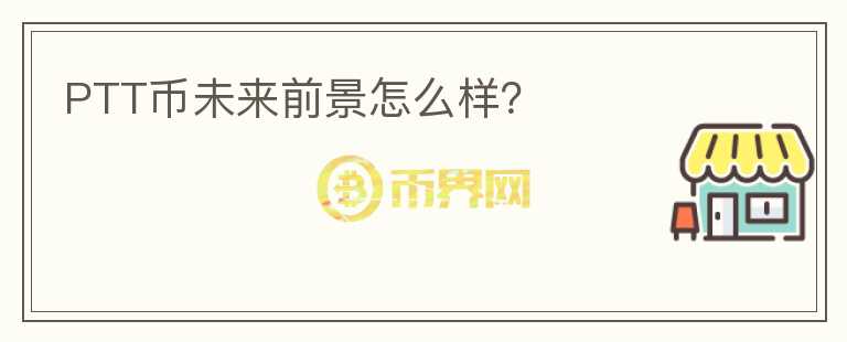 PTT幣未來前景怎么樣？