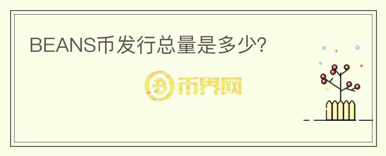 BEANS幣發(fā)行總量是多少？