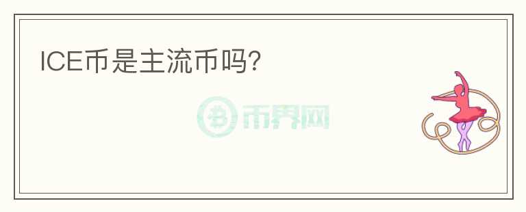 ICE幣是主流幣嗎？