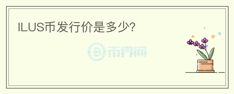 ILUS幣發(fā)行價是多少？