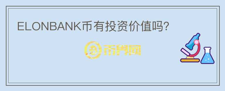 ELONBANK幣有投資價(jià)值嗎？