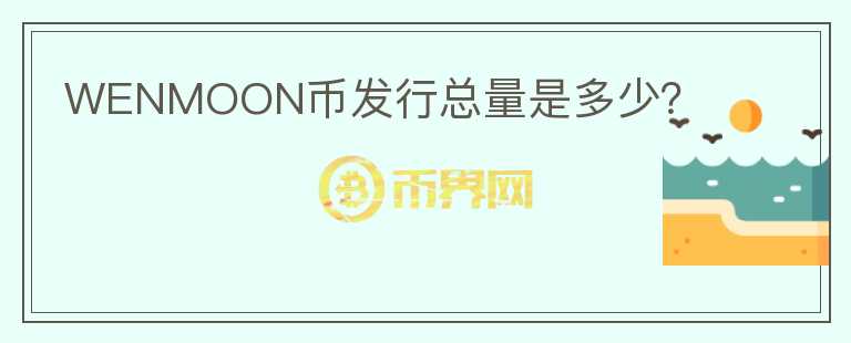 WENMOON幣發(fā)行總量是多少？