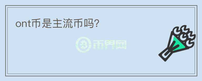 ont幣是主流幣嗎？
