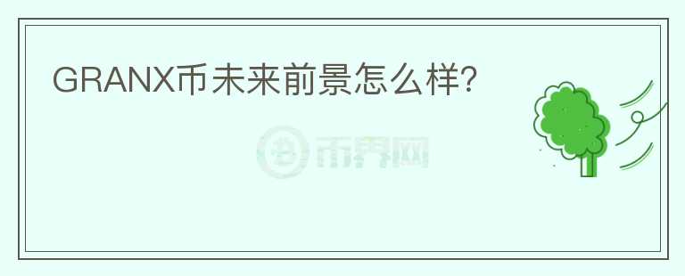GRANX幣未來前景怎么樣？