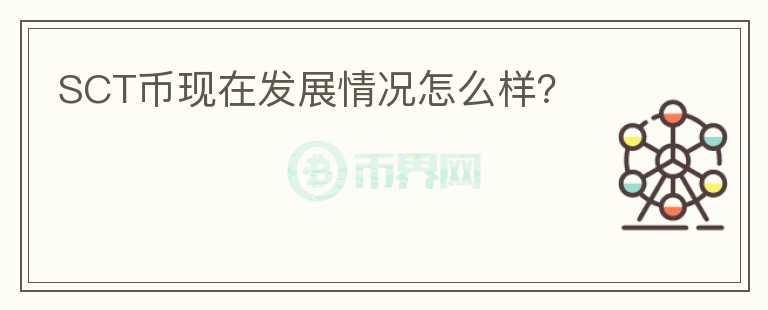 SCT幣現(xiàn)在發(fā)展情況怎么樣？