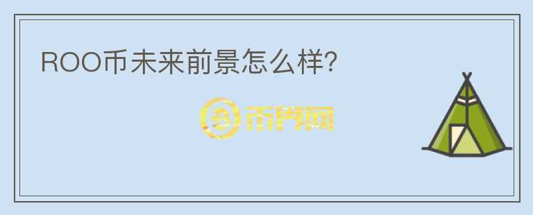 ROO幣未來前景怎么樣？