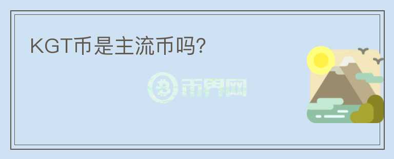 KGT幣是主流幣嗎？