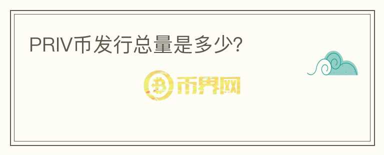 PRIV幣發(fā)行總量是多少？