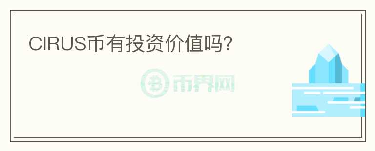 CIRUS幣有投資價(jià)值嗎？