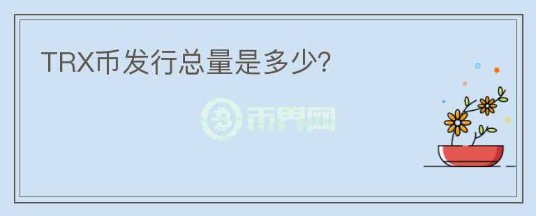 TRX幣發(fā)行總量是多少？