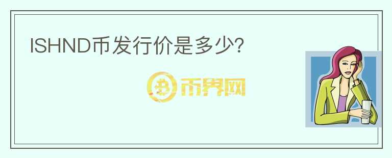ISHND幣發(fā)行價是多少？