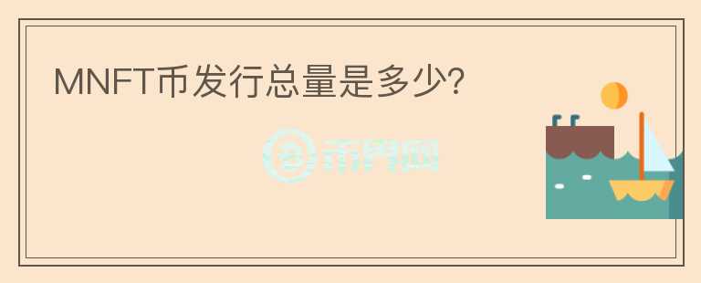 MNFT幣發(fā)行總量是多少？