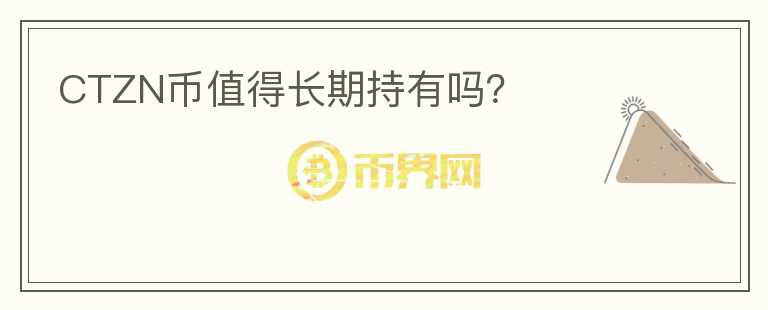CTZN幣值得長期持有嗎？