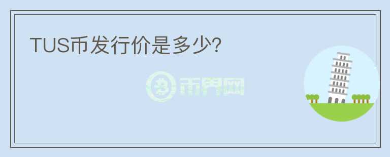 TUS幣發(fā)行價是多少？