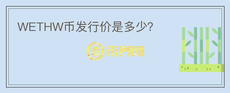 WETHW幣發(fā)行價(jià)是多少？