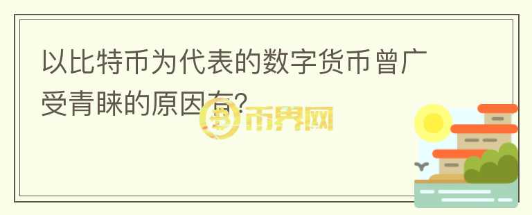 以比特幣為代表的數(shù)字貨幣曾廣受青睞的原因有？