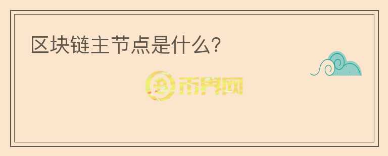 區(qū)塊鏈主節(jié)點是什么？