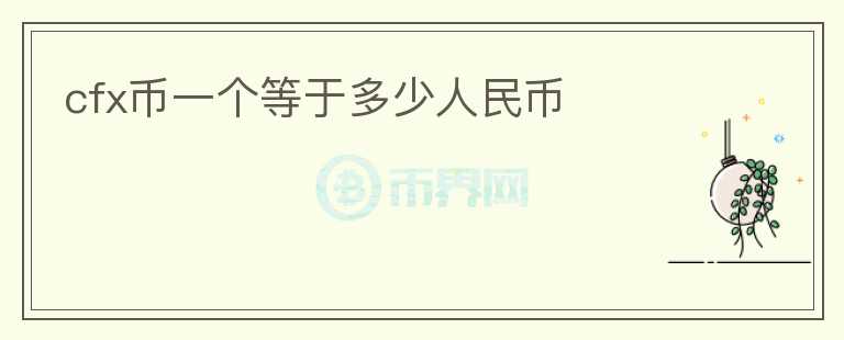 cfx幣一個(gè)等于多少人民幣