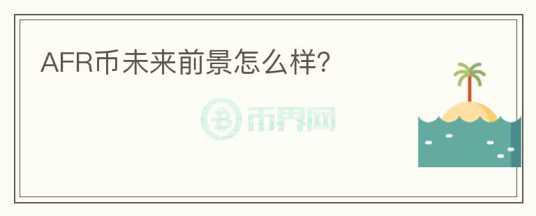AFR幣未來前景怎么樣？
