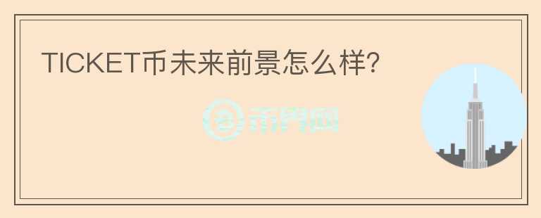 TICKET幣未來(lái)前景怎么樣？