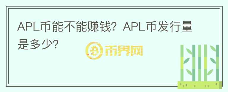 APL幣能不能賺錢(qián)？APL幣發(fā)行量是多少？