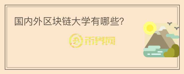 國內(nèi)外區(qū)塊鏈大學(xué)有哪些？