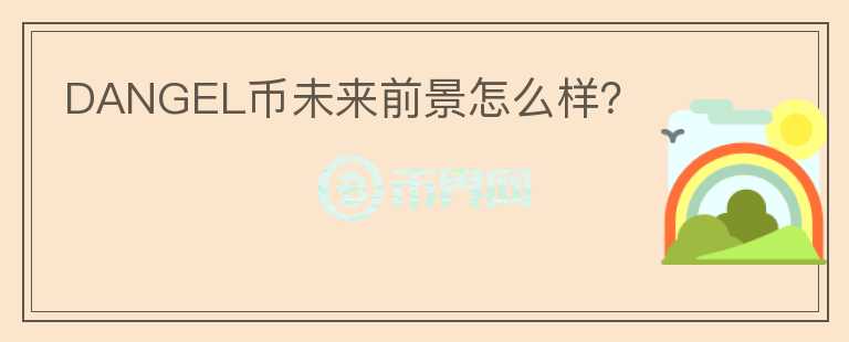 DANGEL幣未來前景怎么樣？