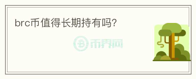 brc幣值得長(zhǎng)期持有嗎?