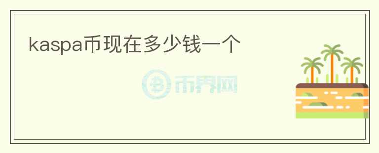 kaspa幣現(xiàn)在多少錢一個