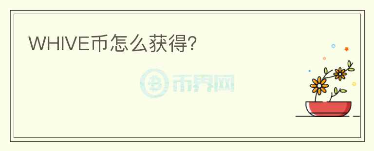WHIVE幣怎么獲得？