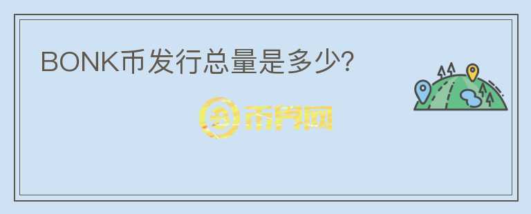 BONK幣發(fā)行總量是多少？