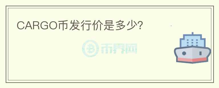 CARGO幣發(fā)行價(jià)是多少？