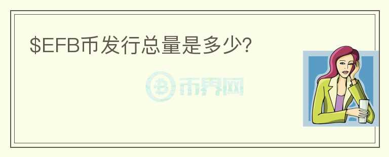 $EFB幣發(fā)行總量是多少？