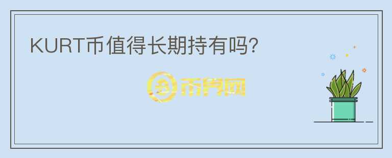 KURT幣值得長期持有嗎？