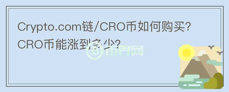 Crypto.com鏈/CRO幣如何購(gòu)買？CRO幣能漲到多少？