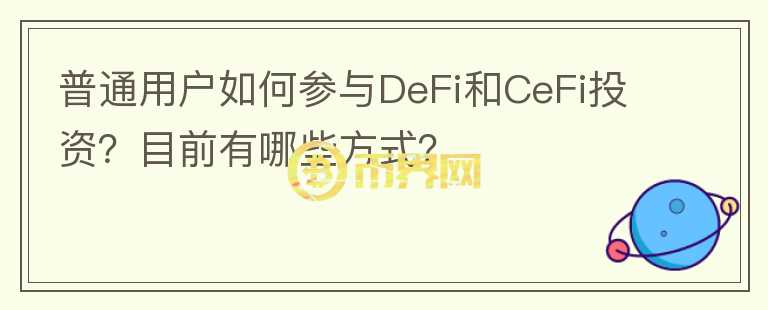 普通用戶如何參與DeFi和CeFi投資？目前有哪些方式？