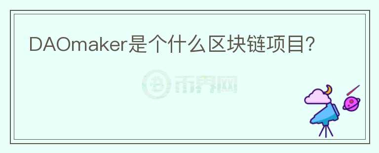 DAOmaker是個什么區(qū)塊鏈項(xiàng)目？