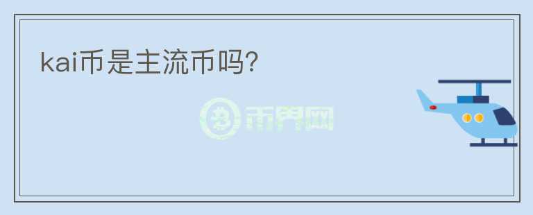 kai幣是主流幣嗎？
