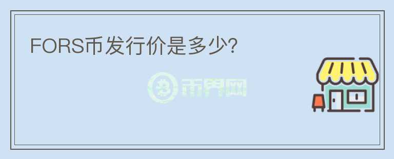 FORS幣發(fā)行價是多少？
