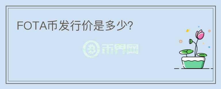 FOTA幣發(fā)行價是多少？