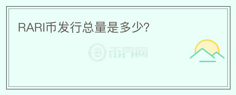 RARI幣發(fā)行總量是多少？