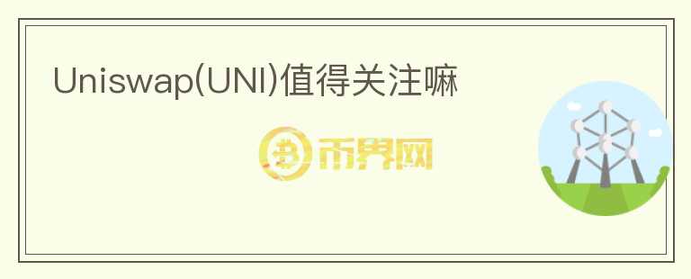 Uniswap(UNI)值得關(guān)注嘛