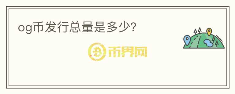 og幣發(fā)行總量是多少？
