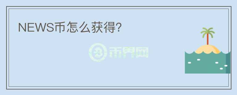 NEWS幣怎么獲得？